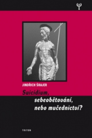 Kniha Suicidium, sebeobětování, nebo mučednictví? Jindřich Šrajer