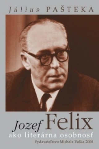 Kniha Jozef Felix ako literárna osobnosť Július Pašteka