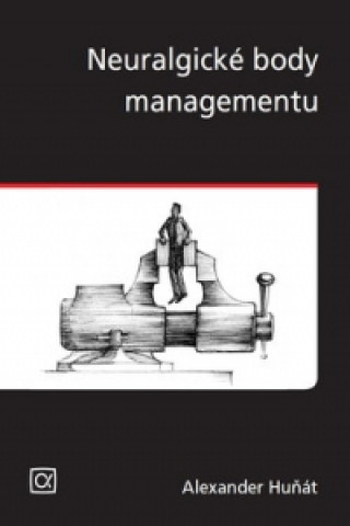 Kniha Neuralgické body managementu Alexander Huňát