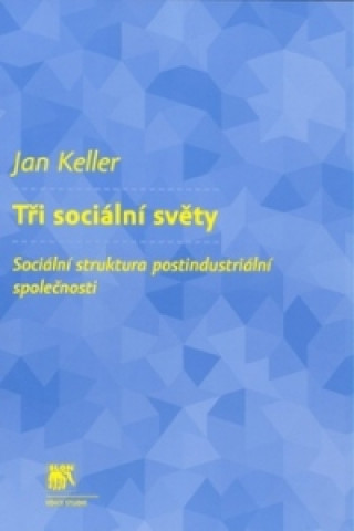 Книга Tři sociální světy Jan Keller
