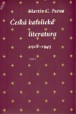 Könyv Česká katolická literatura 1918-1945 Martin C. Putna