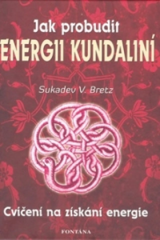 Kniha Jak probudit energii kundaliní Sukadev V. Bretz