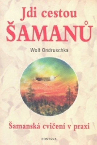Kniha Jdi cestou šamanů Wolf Ondruschka