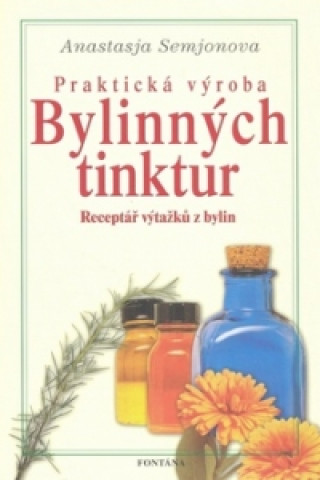 Kniha Praktická výroba Bylinných tinktur Anastasja Semjonova