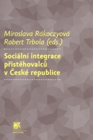 Knjiga Sociální integrace přistěhovalců v České republice Miroslava Rakoczyová