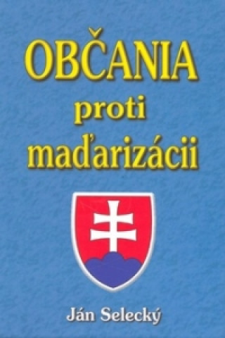 Kniha Občania proti maďarizácii Ján Selecký