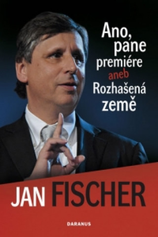 Kniha Ano, pane premiére aneb Rozhašená země Jan Fischer