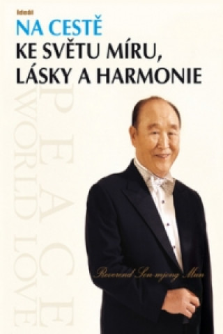 Knjiga Na cestě ke světu míru, lásky a harmonie Son-mjong Mun