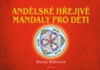 Könyv Andělské hřejivé mandaly pro děti Blanka Bobotová