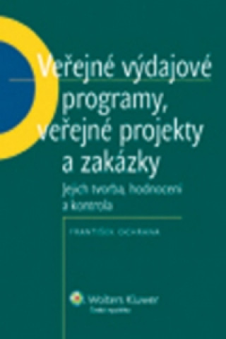 Książka Veřejné výdajové programy, veřejné projekty a zakázky František Ochrana