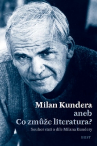Könyv Milan Kundera aneb Co zmůže literatura? Bohumil Fořt