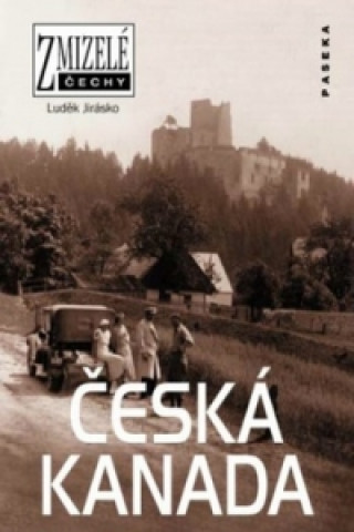 Kniha Zmizelé Čechy Česká Kanada Luděk Jirásko