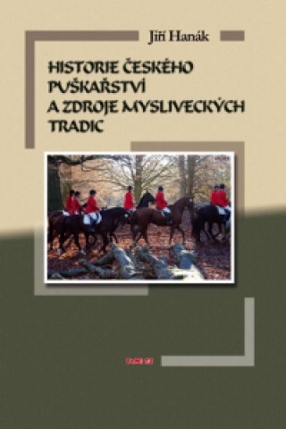 Knjiga Historie českého puškařství a zdroje mysliveckých tradic Jiří Hanák