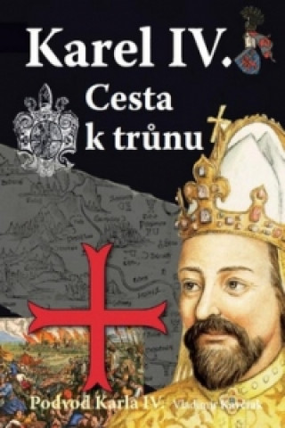 Carte Karel IV. Cesta k trůnu Vladimír Kavčiak