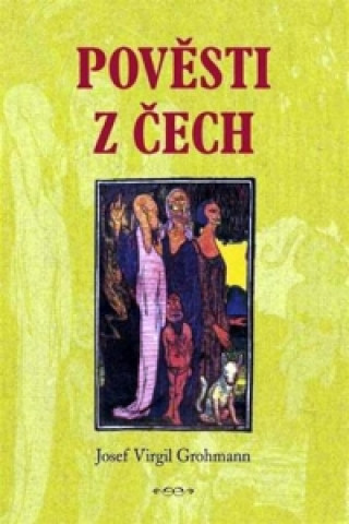 Kniha Pověsti z Čech Josef Virgil Grohmann