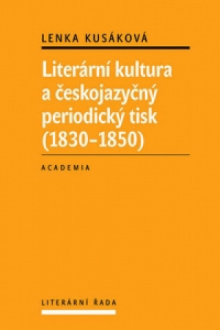 Carte Literární kultura a českojazyčný periodický tisk (1830-1850) Lenka Kusáková