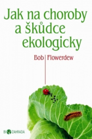 Carte Jak na choroby a škůdce ekologicky Bob Flowerdew
