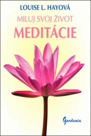 Könyv Miluj svoj život Meditácie Louise L. Hayová
