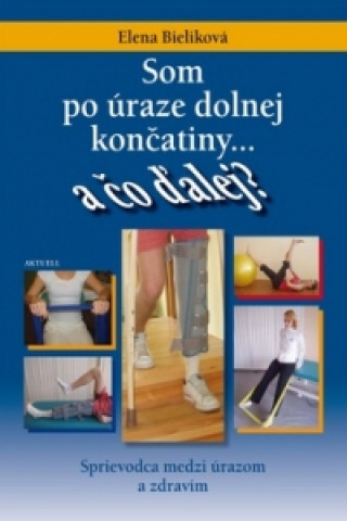 Книга Som po úraze dolnej končatiny a čo ďalej? Elena Bieliková