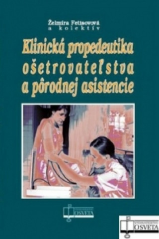 Kniha Klinická propedeutika ošetrovateľstva a pôrodnej asistencie Želmíra Fetisovová a kol.