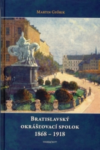 Книга Bratislavský okrášľovací spolok 1868 - 1918 Márton Győrik
