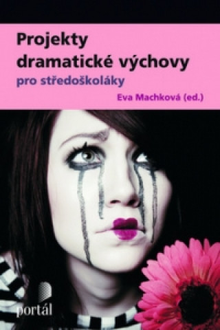 Könyv Projekty dramatické výchova pro středoškoláky Eva Machková
