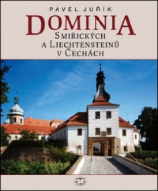 Könyv Dominia Smiřických a Liechtensteinů v Čechách Pavel Juřík