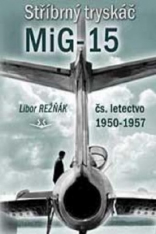 Knjiga Stříbrný tryskáč MiG-15 Libor Režňák