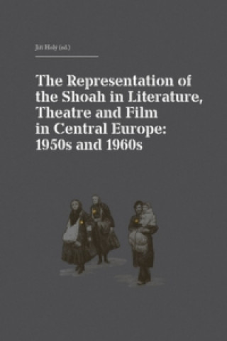 Kniha The Representation of the Shoah in Literature, Theatre and Film in Central Europ Jiří Holý
