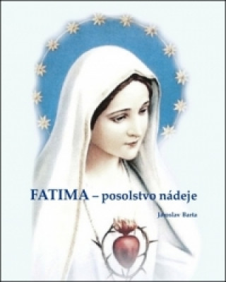 Könyv Fatima - posolstvo nádeje Jaroslav Barta