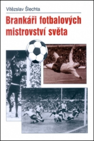 Book Brankáři fotbalových mistrovství světa Vítězslav Šlechta