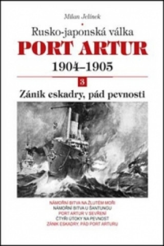 Książka Port Artur 1904-1905 3. díl Zánik eskadry, pád pevnosti Milan Jelínek