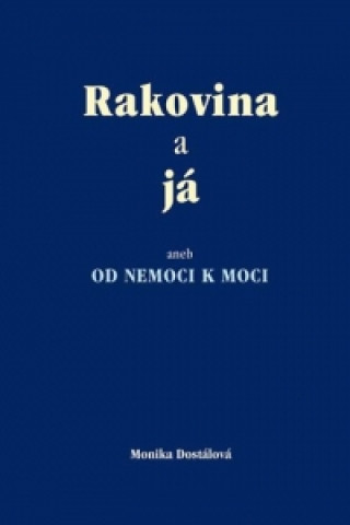 Книга Rakovina a já aneb od nemoci k nemoci Monika Dostálová
