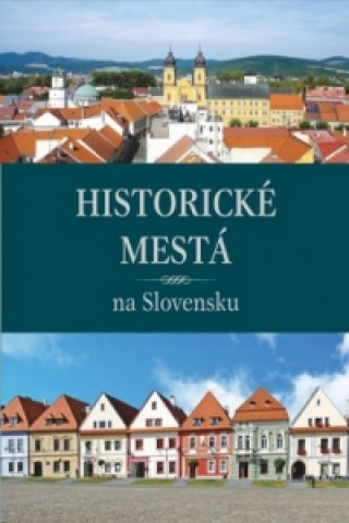 Book Historické mestá na Slovensku Viera Dvořáková; Daniel Kollár; Jana Oršulová