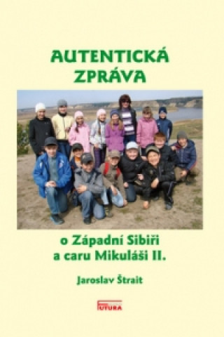 Könyv Autentická zpráva o Západní Sibiři a caru Mikuláši II. Jaroslav Štrait