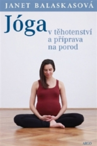 Könyv Jóga v těhotenství a příprava k porodu Janet Balaskasová