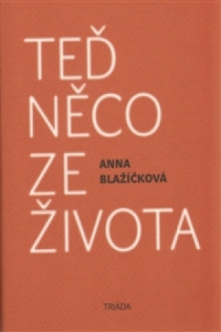 Carte Teď něco ze života Anna Blažíčková