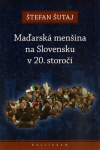 Carte Maďarská menšina na Slovensku v 20. storočí Štefan Šutaj