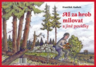 Książka Až za hrob milovat a jiné povídky František Kadoch