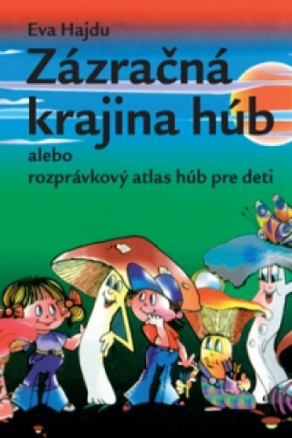 Kniha Zázračná krajina húb alebo rozprávkový atlas húb pre deti Eva Hajdu