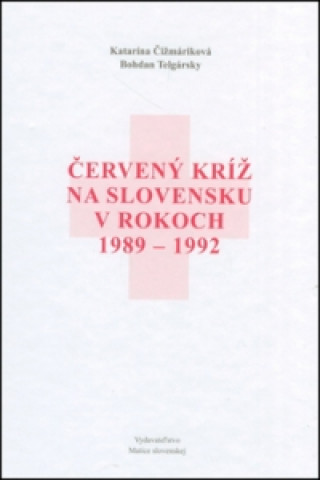 Książka Červený kríž na Slovensku v rokoch 1989-1992 Bohdan Telgársky; Katarína Čižmáriková