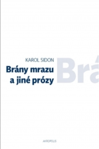 Könyv Brány mrazu a jiné prózy Karol Sidon