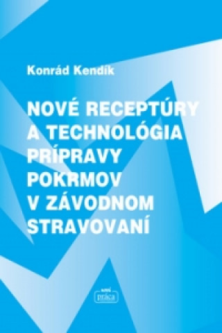 Książka Nové receptúry a technológia prípravy pokrmov v závodnom stravování Konrád Kendík