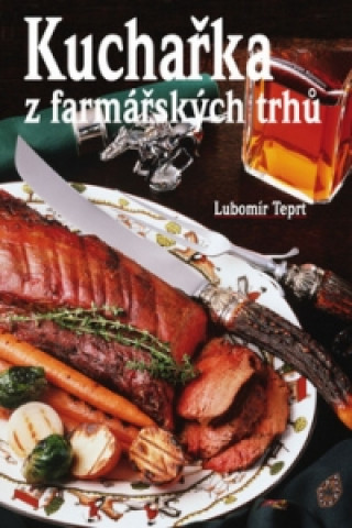 Carte Kuchařka z farmářských trhů Lubomír Teprt