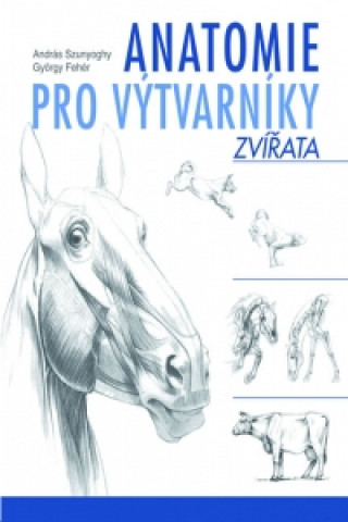 Book Anatomie pro výtvarníky Zvířata András Szunyoghy