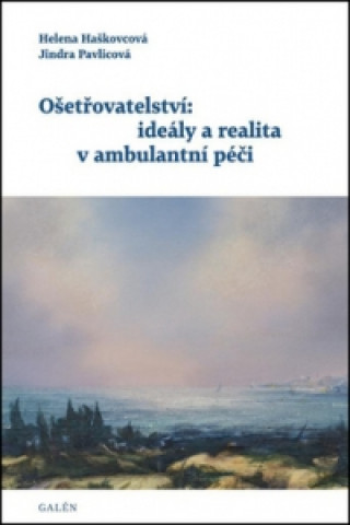 Book Ošetřovatelství: ideály a realita v ambulantní péči Haškovcová Helena