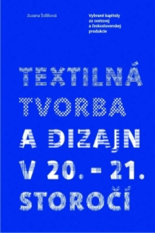 Knjiga Textilná tvorba a dizajn v 20. - 21. storočí Zuzana Šidlíková