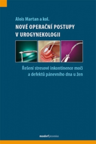 Kniha Nové operační a léčebné postupy v urogynekologii Alois Martan