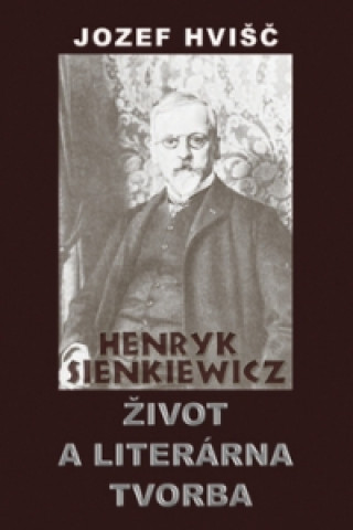 Könyv Henryk Sienkiewicz Život a literárna tvorba Jozef Hvišč