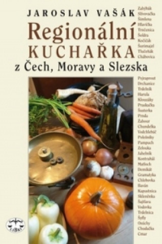 Carte Regionální kuchařka z Čech, Moravy a Slezska Jaroslav Vašák
